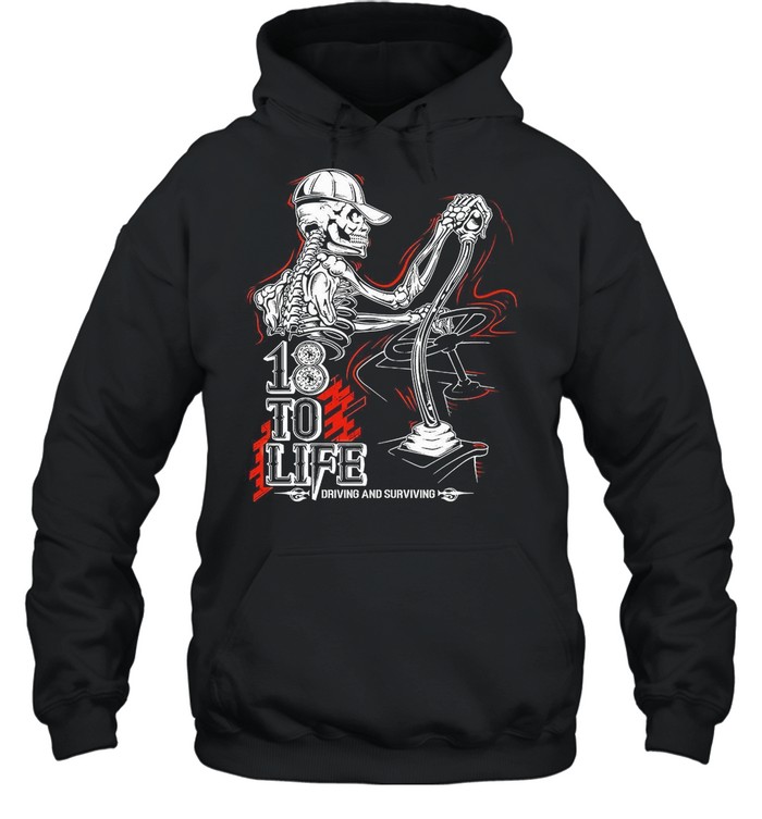 18 To Life Drived Anf Surviving shirt Unisex Hoodie