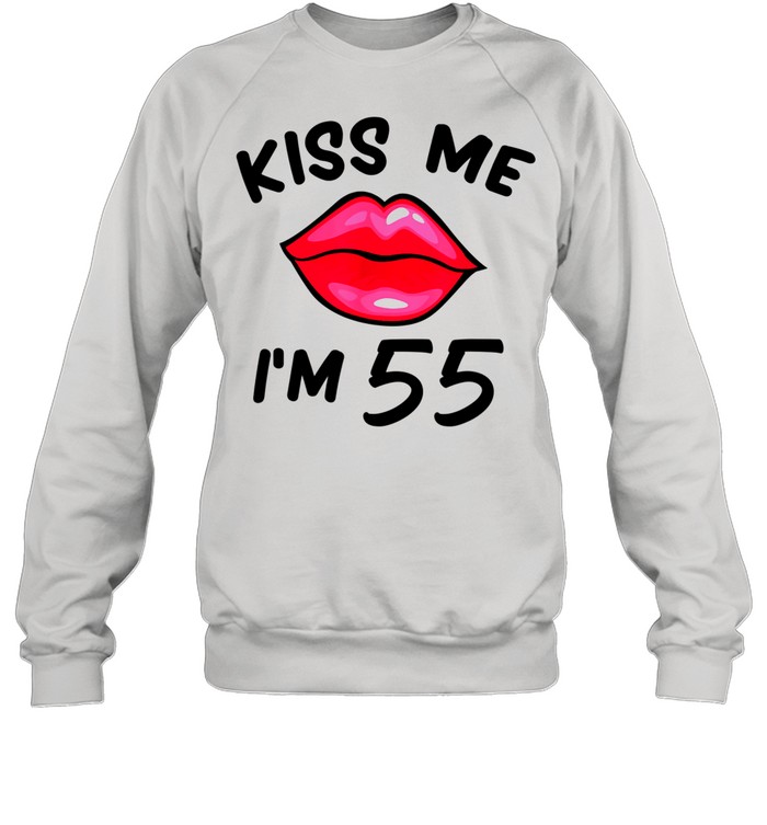 55th birthday idea Kiss Me I’m 55 years old shirt Unisex Sweatshirt