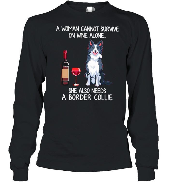 A Woman Cannot Survive On Wine Alone She Also Needs A Border Collie shirt Long Sleeved T-shirt