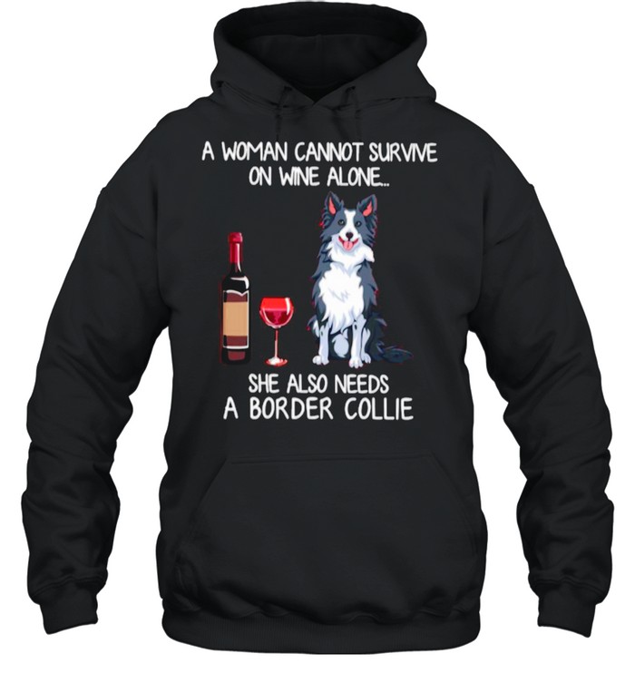 A Woman Cannot Survive On Wine Alone She Also Needs A Border Collie shirt Unisex Hoodie