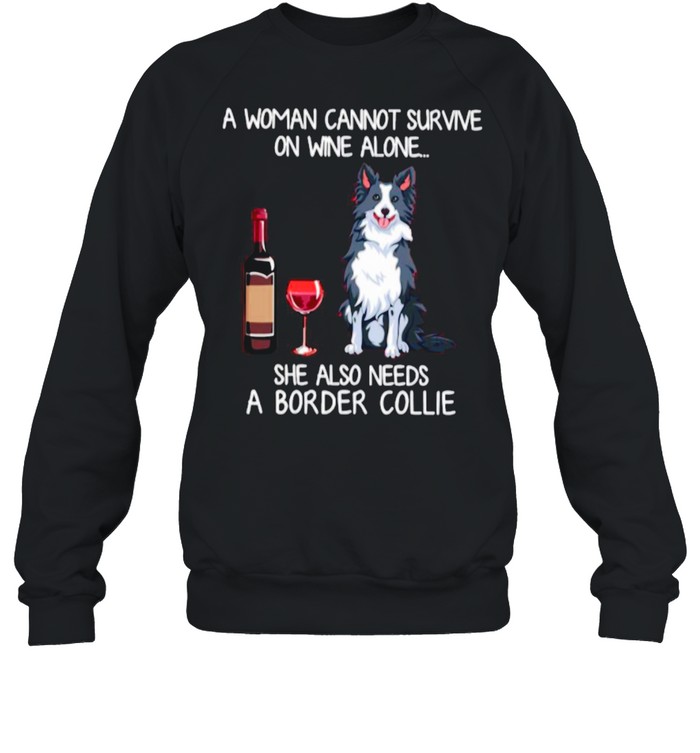 A Woman Cannot Survive On Wine Alone She Also Needs A Border Collie shirt Unisex Sweatshirt