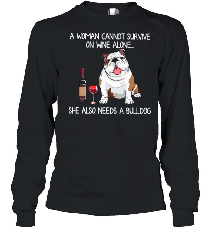 A Woman Cannot Survive On Wine Alone She Also Needs A Bulldog shirt Long Sleeved T-shirt