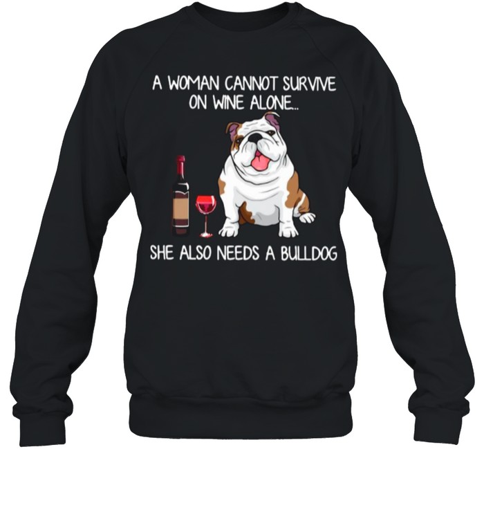 A Woman Cannot Survive On Wine Alone She Also Needs A Bulldog shirt Unisex Sweatshirt