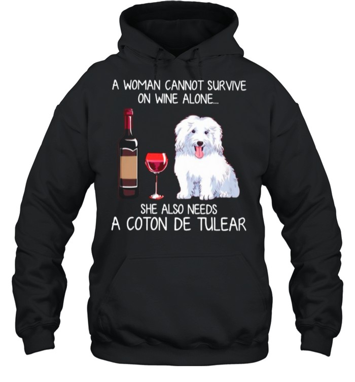 A Woman Cannot Survive On Wine Alone She Also Needs A Coton De Tulear shirt Unisex Hoodie