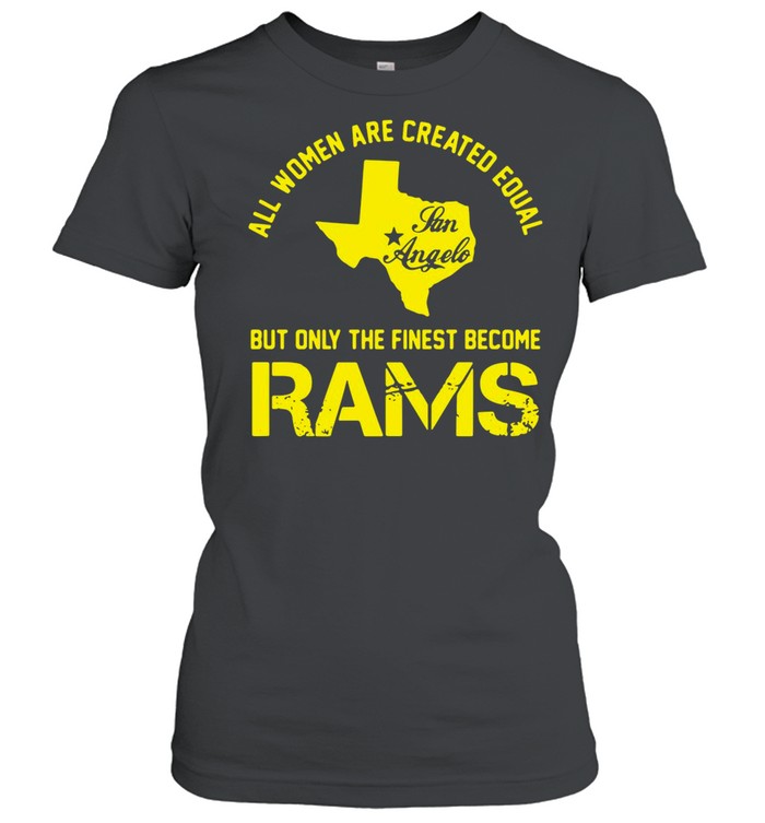 All Women Are Created Equal San Angles But Only Finest Become Rams shirt Classic Women's T-shirt