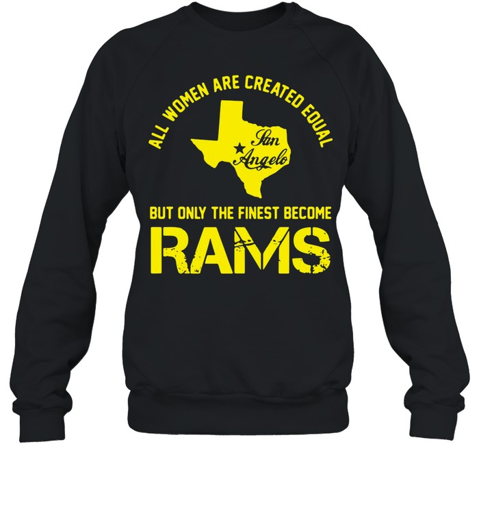 All Women Are Created Equal San Angles But Only Finest Become Rams shirt Unisex Sweatshirt