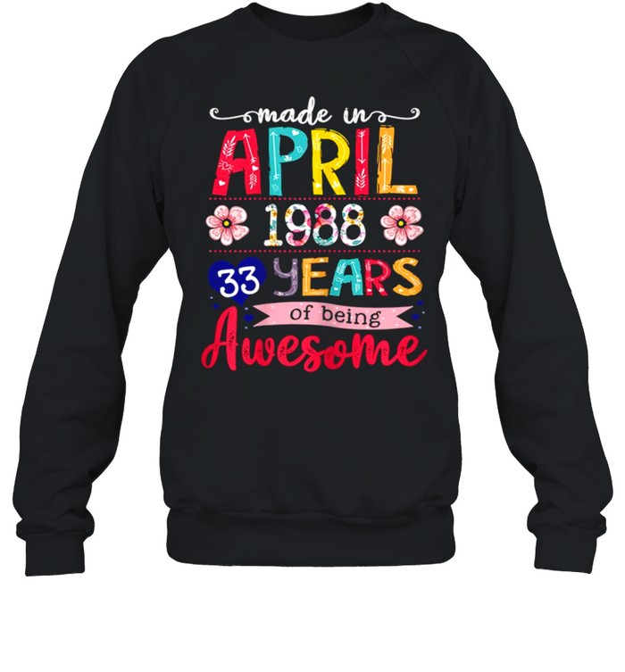 April Girls 1988 33rd Birthday 33 Years Old Made In 1988 shirt Unisex Sweatshirt