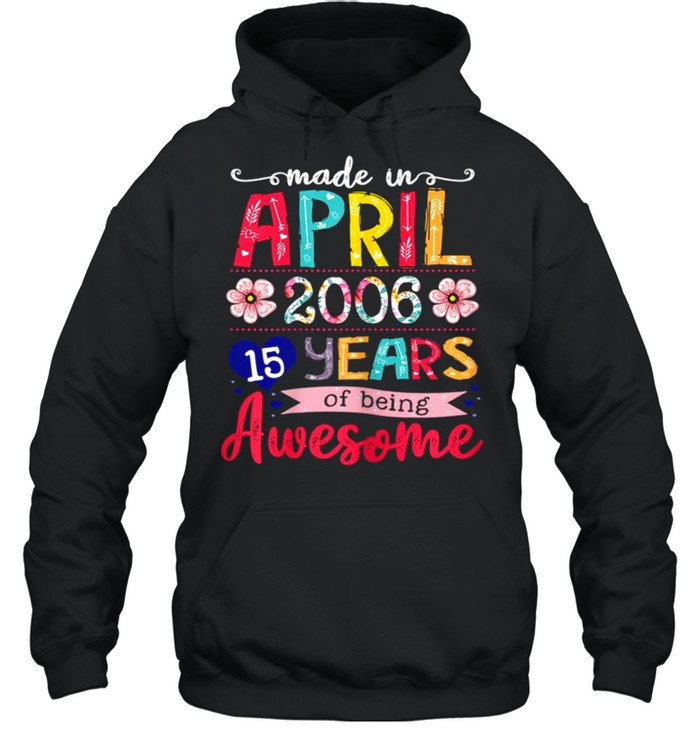 April Girls 2006 15th Birthday 15 Years Old Made In 2006 shirt Unisex Hoodie