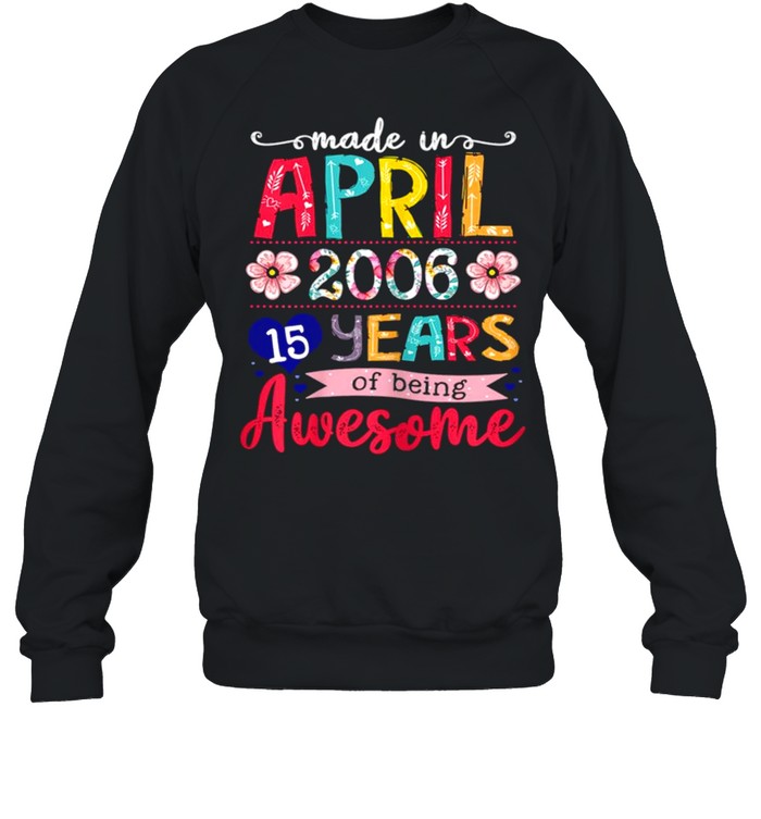April Girls 2006 15th Birthday 15 Years Old Made In 2006 shirt Unisex Sweatshirt