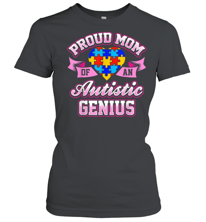 Autism Awareness Proud Mom Of An Autistic Genius shirt Classic Women's T-shirt