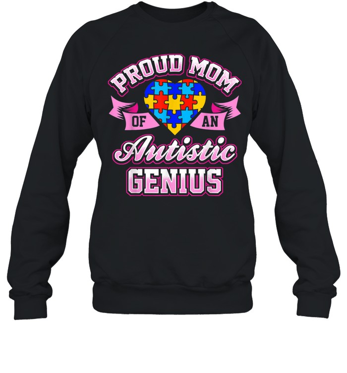 Autism Awareness Proud Mom Of An Autistic Genius shirt Unisex Sweatshirt