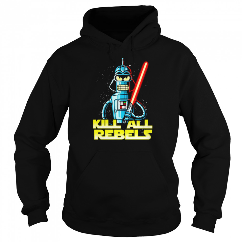 Bender futurama Kill All Rebels Star Wars shirt Unisex Hoodie