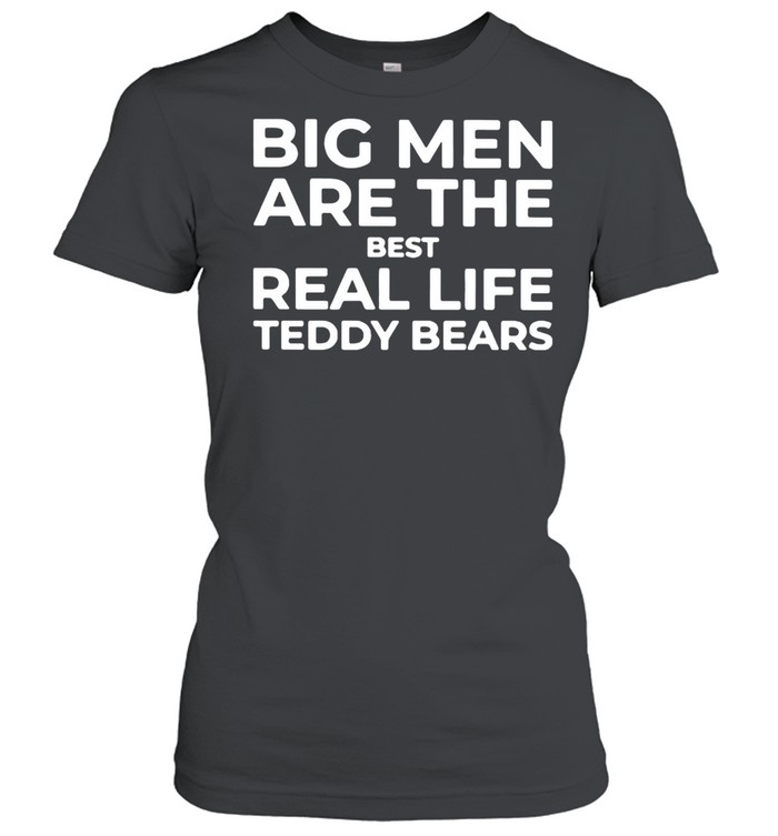 Big Men Are The Best Real Life Teddy Bears  Classic Women's T-shirt