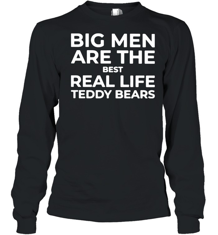 Big Men Are The Best Real Life Teddy Bears  Long Sleeved T-shirt