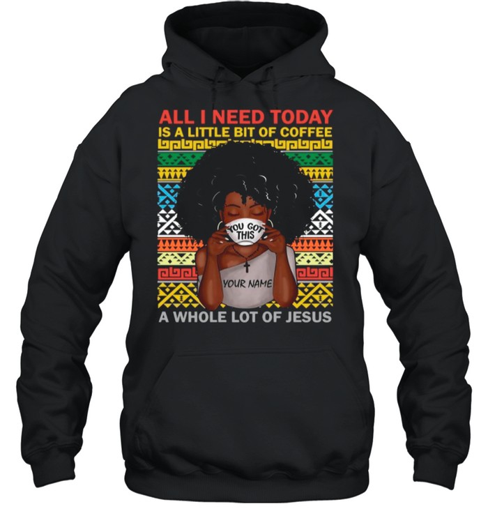 black woman you got this all i need today is a little of coffee a whole lot of jesus shirt Unisex Hoodie