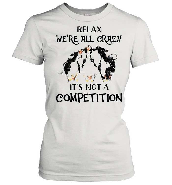 Cows Relax We’re All Crazy It’s Not A Competition shirt Classic Women's T-shirt
