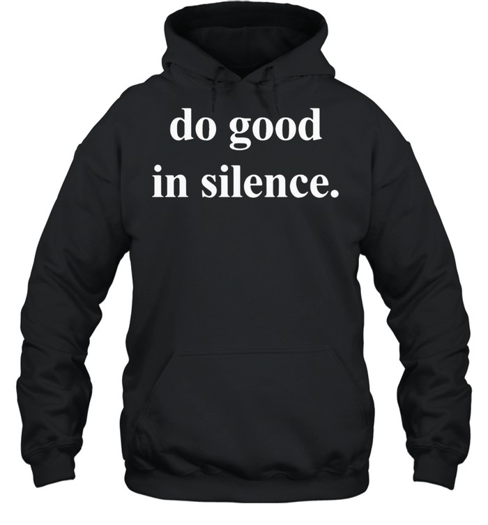 DO GOOD IN SILENCE SHIRT Unisex Hoodie