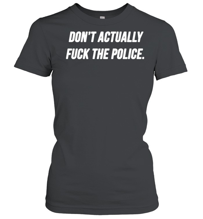 Dont actually fuck the police shirt Classic Women's T-shirt