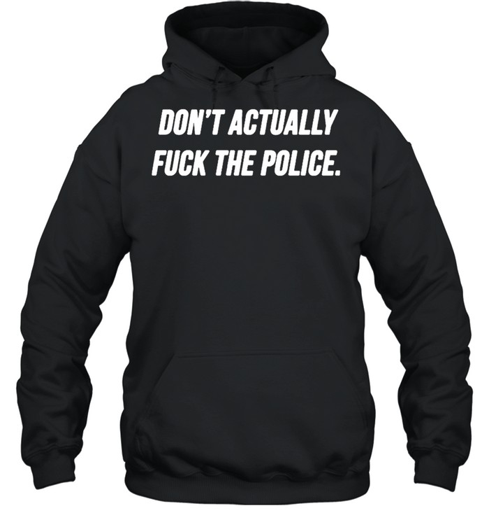 Dont actually fuck the police shirt Unisex Hoodie