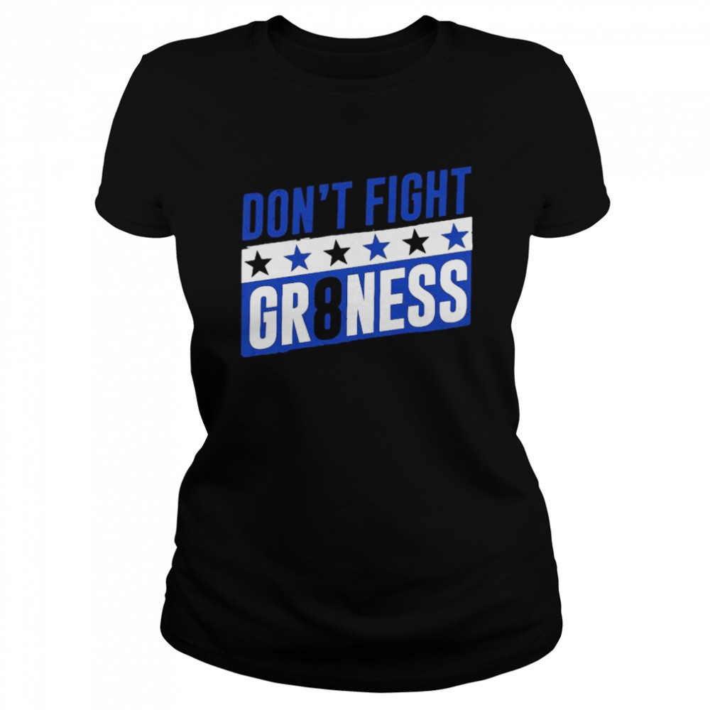 Don’t fight gr8ness shirt Classic Women's T-shirt