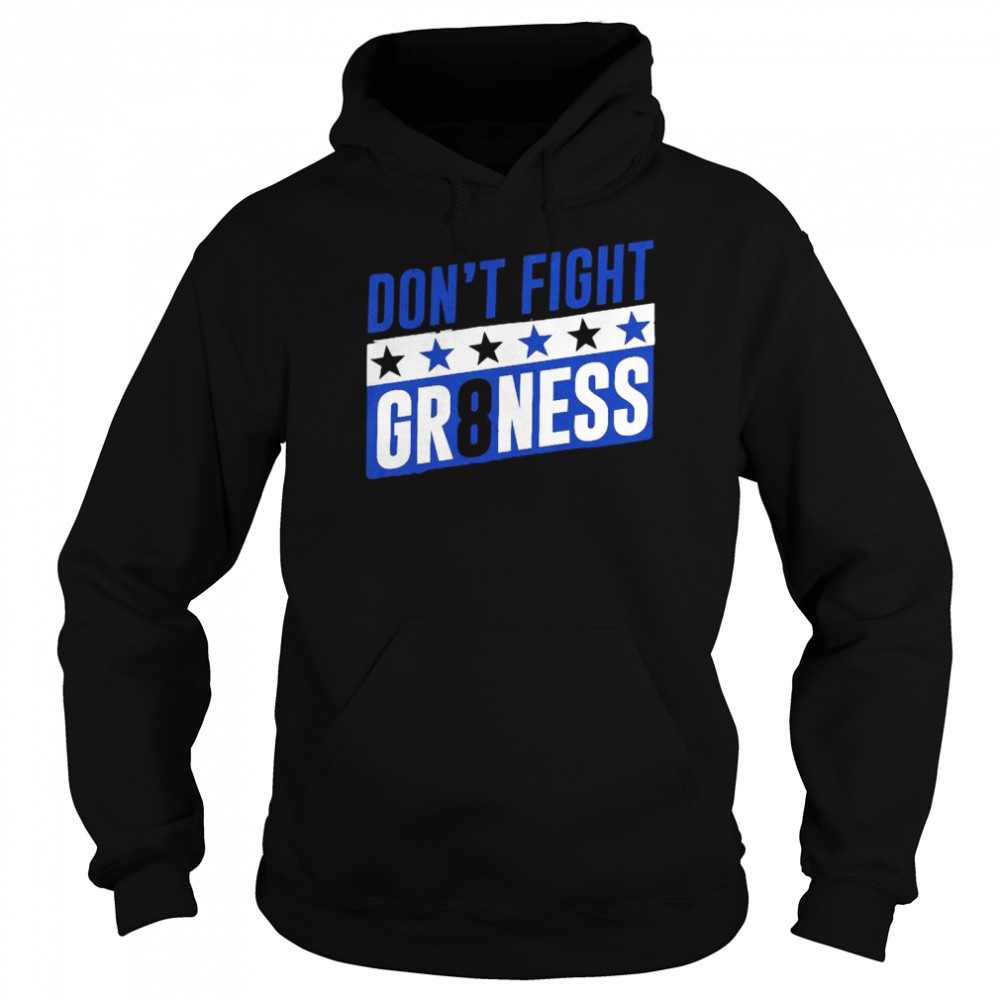 Don’t fight gr8ness shirt Unisex Hoodie