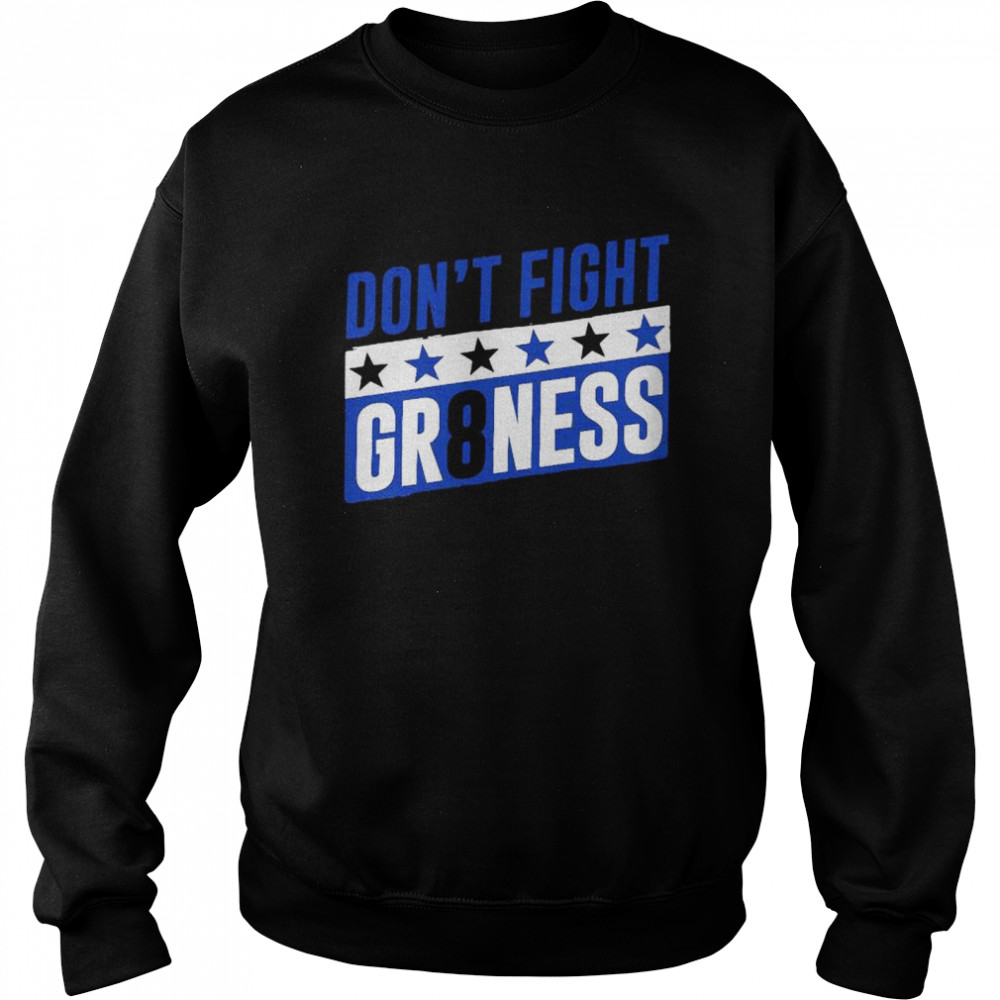 Don’t fight gr8ness shirt Unisex Sweatshirt