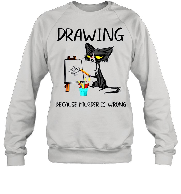 Drawing because murder is wrong cat shirt Unisex Sweatshirt