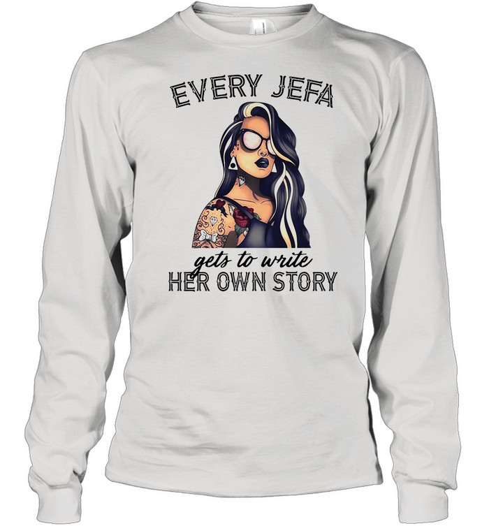 Every Jefa Gets To Write Her Own Story shirt Long Sleeved T-shirt