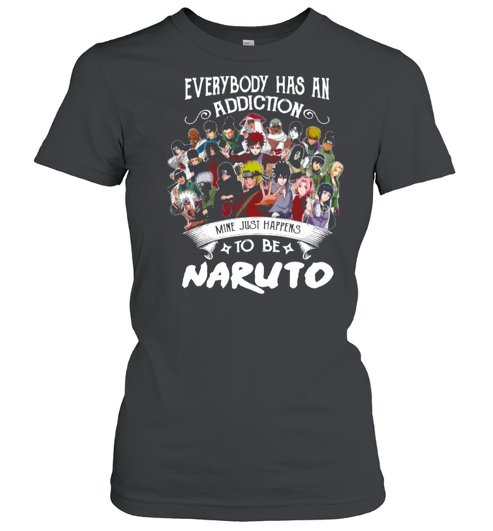 Everybody Has An Addiction Mine Just Happens To Be Naruto Characters shirt Classic Women's T-shirt