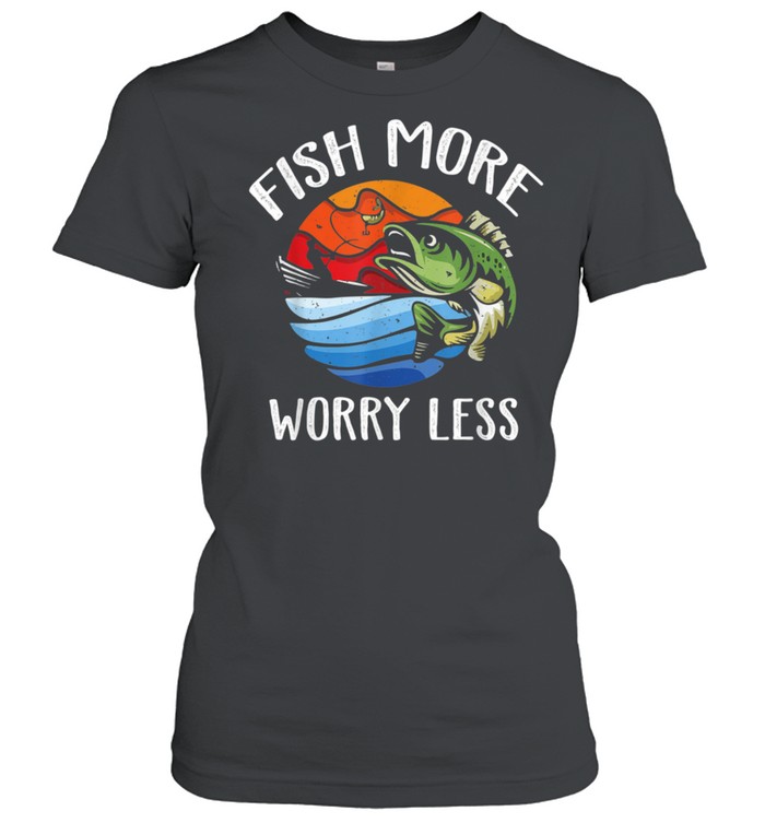 Fish More Worry Less Fisherman Fishing shirt Classic Women's T-shirt