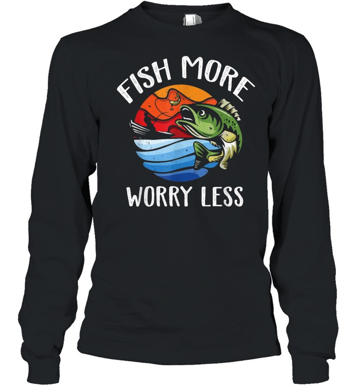 Fish More Worry Less Fisherman Fishing shirt Long Sleeved T-shirt
