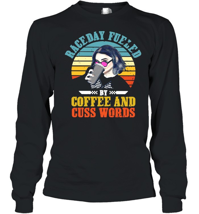 Girl Raceday Fueled By Coffee And Cuss Words Vintage shirt Long Sleeved T-shirt