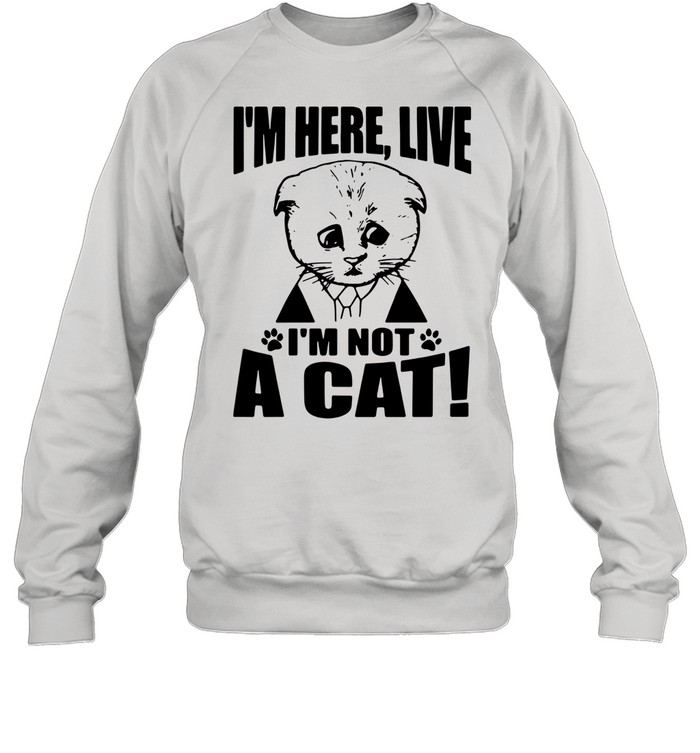 Good Texas Cat I Am Here Live I Am Not A Cat shirt Unisex Sweatshirt