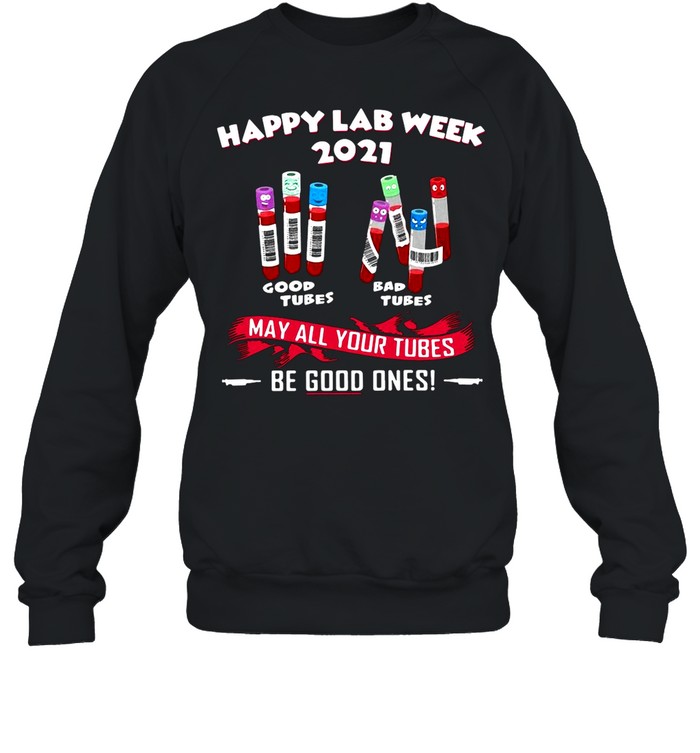 Happy Lab Week 2021 May All Your Tubes Be Good Ones shirt Unisex Sweatshirt