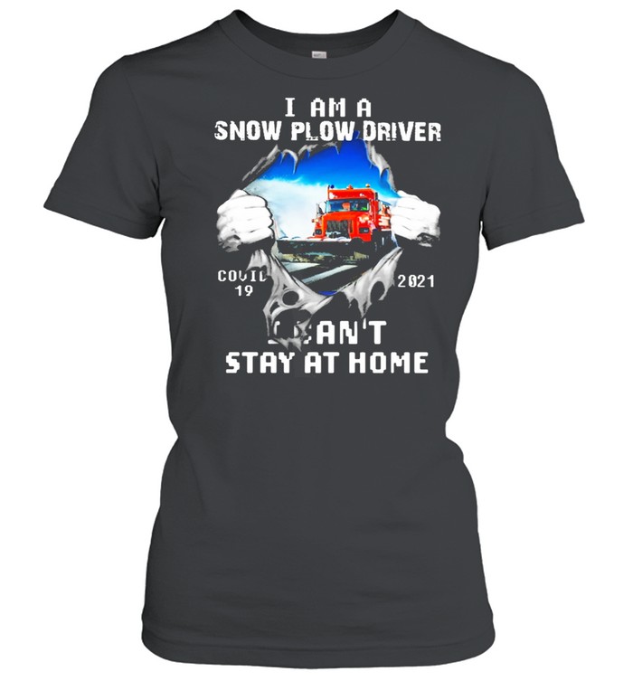 I am a snow plow driver covid 19 2021 I cant stay at home shirt Classic Women's T-shirt