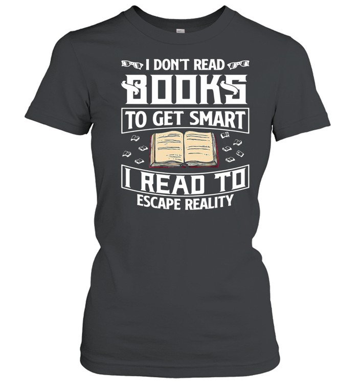 I dont read books to get smart I read to escape reality shirt Classic Women's T-shirt