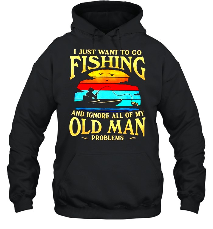 I just want to go fishing and ignore all of my old man problems vintage shirt Unisex Hoodie