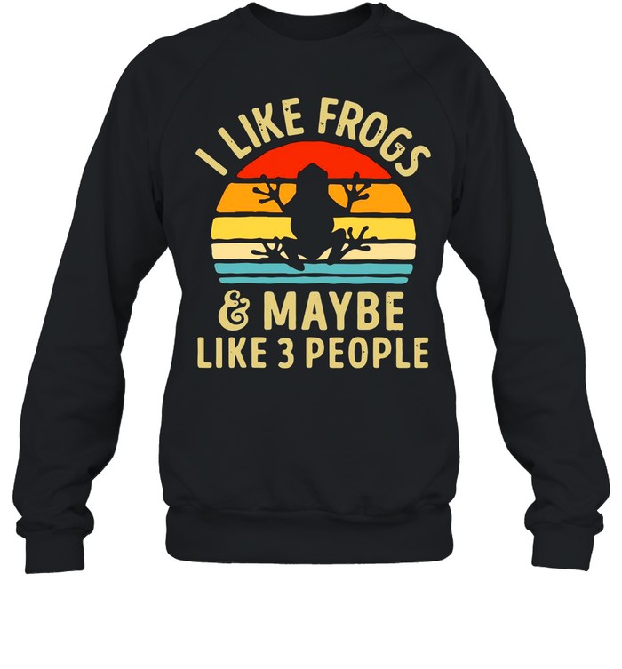 I Like Frogs And Maybe 3 People Funny Frog Lover Gifts Vintage shirt Unisex Sweatshirt