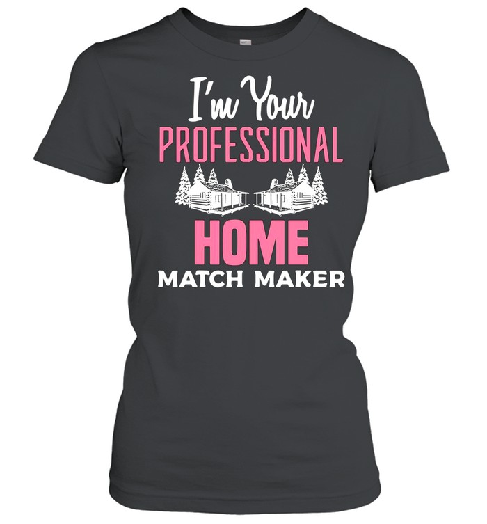 I’m Your Professional Home Match Maker Real Estate Agent Home Matchmaker Realtor shirt Classic Women's T-shirt