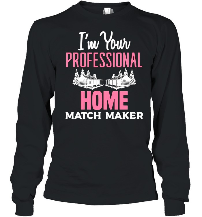 I’m Your Professional Home Match Maker Real Estate Agent Home Matchmaker Realtor shirt Long Sleeved T-shirt