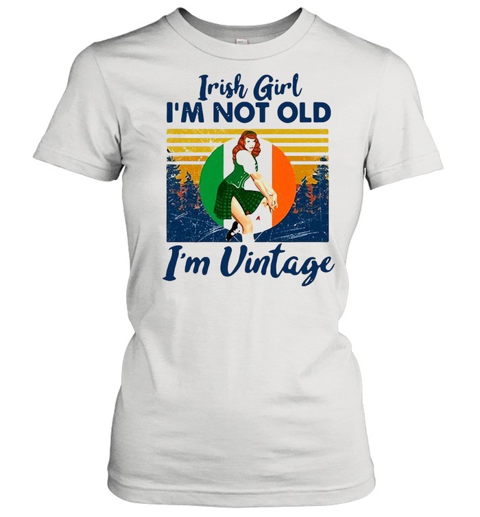 Irish Girl Im Not Old I’m Vintage Retro shirt Classic Women's T-shirt