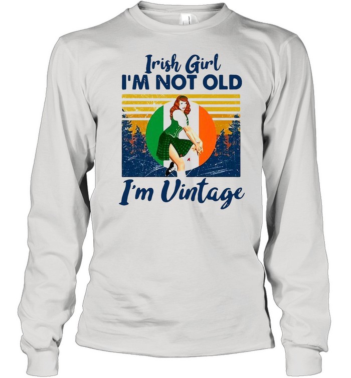 Irish Girl Im Not Old I’m Vintage Retro shirt Long Sleeved T-shirt