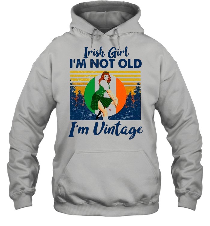Irish Girl Im Not Old I’m Vintage Retro shirt Unisex Hoodie
