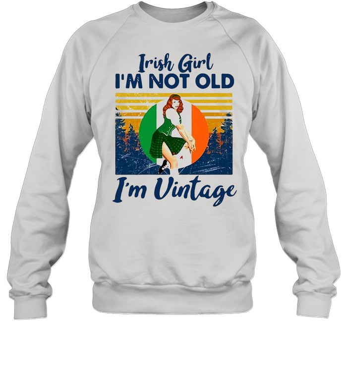 Irish Girl Im Not Old I’m Vintage Retro shirt Unisex Sweatshirt