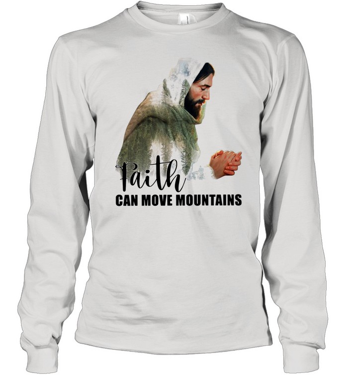 Jesus faith can move mountains shirt Long Sleeved T-shirt