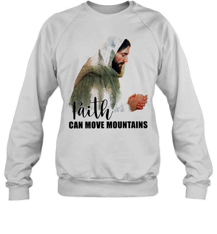 Jesus faith can move mountains shirt Unisex Sweatshirt