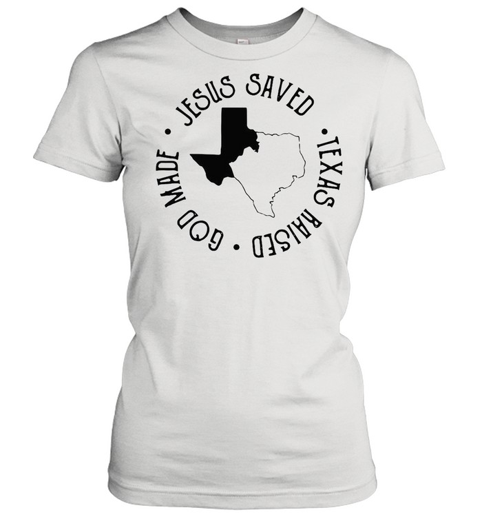 Jesus Saved Texas Raised God Made shirt Classic Women's T-shirt