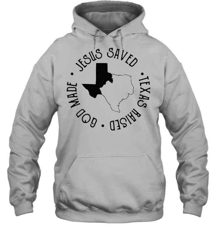 Jesus Saved Texas Raised God Made shirt Unisex Hoodie