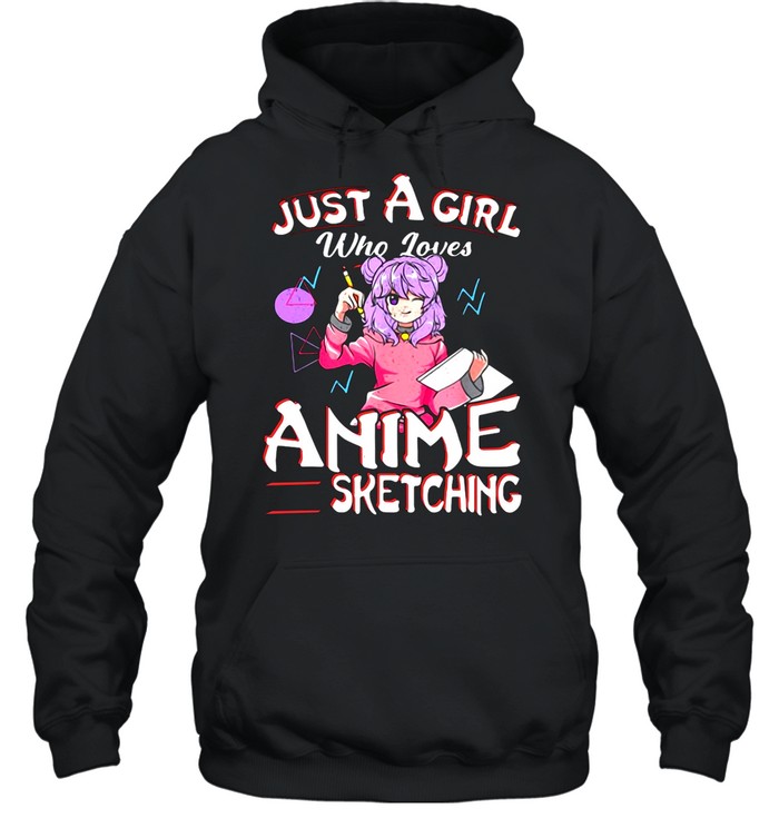 Just A Girl Who Loves Anime And Sketching Drawing Art shirt Unisex Hoodie