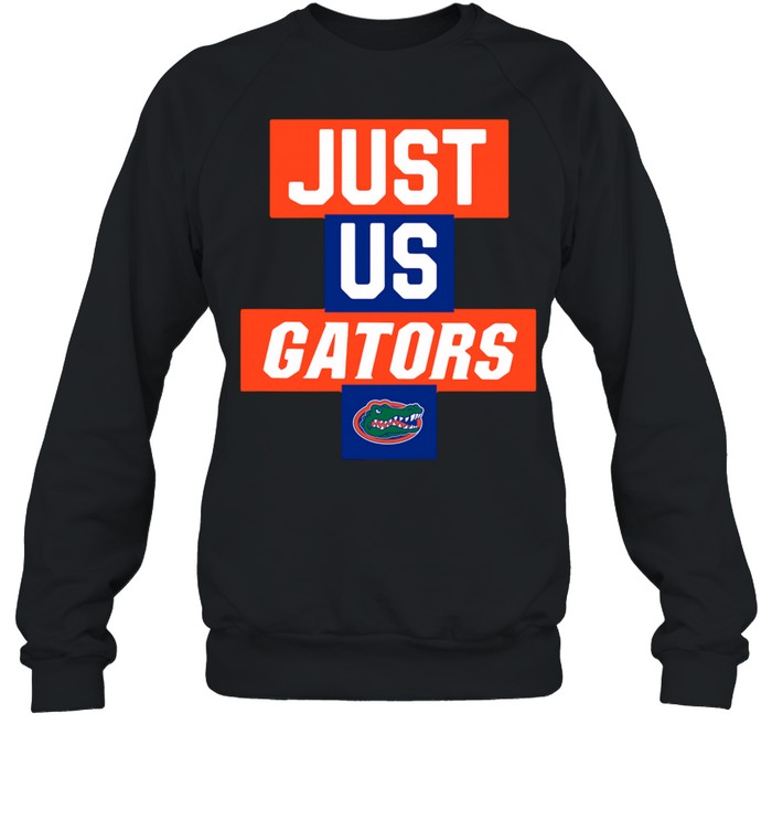 Just us Florida Gators 2021 shirt Unisex Sweatshirt